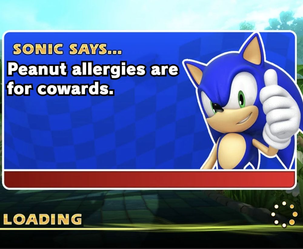 sonic says...peanut allergies are for cowards.