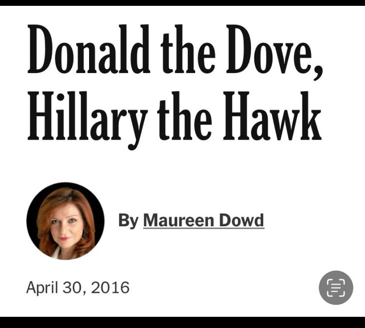 Article written by Maureen Dowd on April 30, 2016 with the headline “Donald the Dove, Hillary the Hawk”