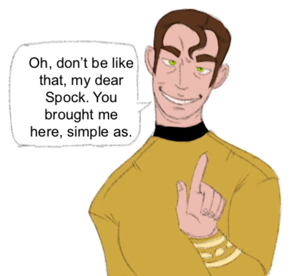 The third drawing shows “Kirk,” smiling unnaturally wide. He says, “Oh, don’t be like that, my dear Spock. You brought me here, simple as.”