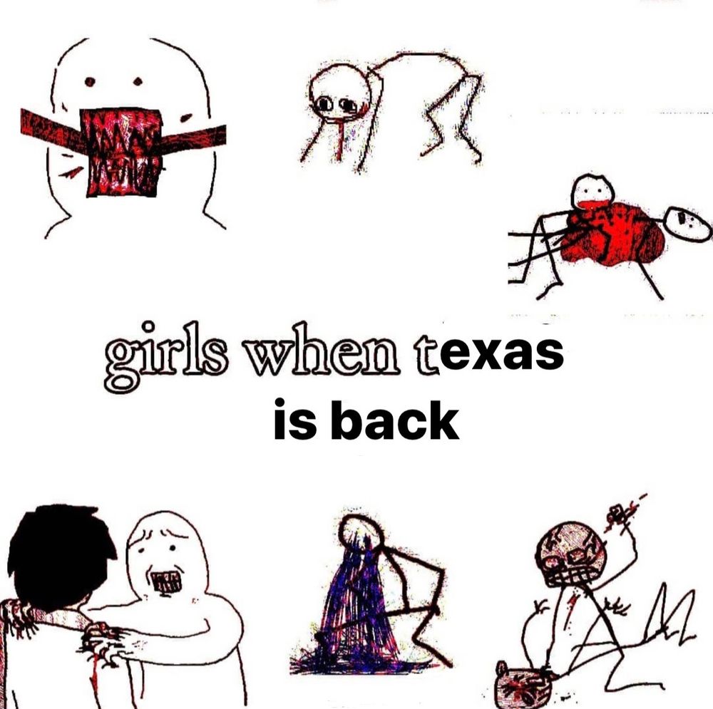 A bunch of stick figures crying and committing acts of violence. In the middle, it says, “girls when Texas is back.”