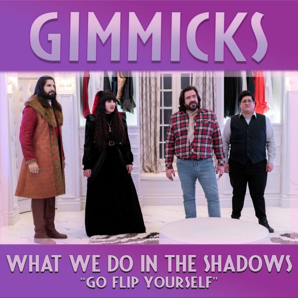Gimmicks

What We Do In The Shadows
"Go Flip Yourself"