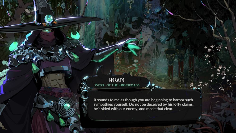 Hecate replies:

It sounds to me as though you are beginning to harbor such sympathies yourself. Do not be deceived by his lofty claims; he's sided with our enemy, and made that clear.