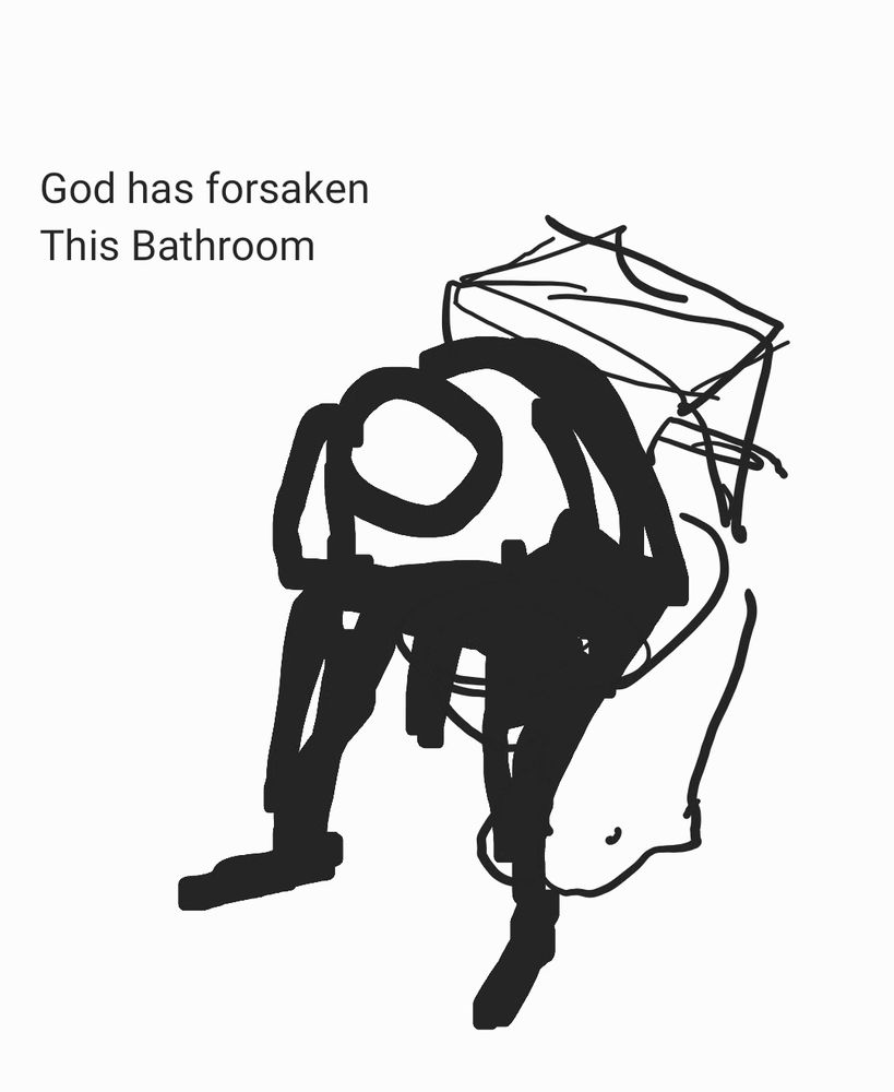 A quickly scribbled drawing of a figure on a toilet with the text 
"God has forsaken This Bathroom"