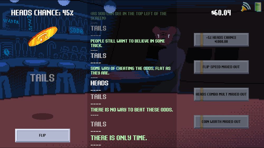 A second screenshot of Unfair FLips. 

"THERE IS NO WAY TO BEAT THESE ODDS."

"THERE IS ONLY TIME."