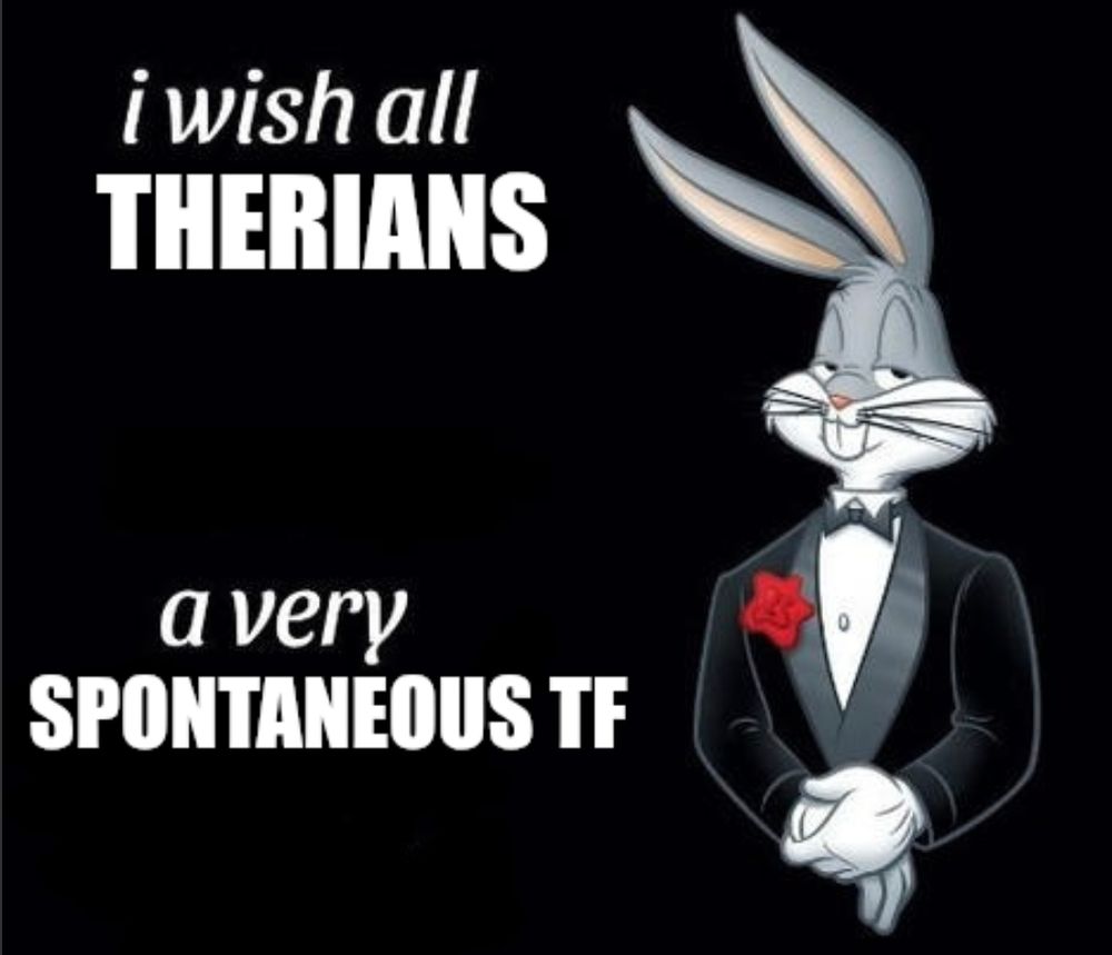 Meme image of Bugs Bunny in a tuxedo.

Text reads: I wish all therians a very spontaneous TF.