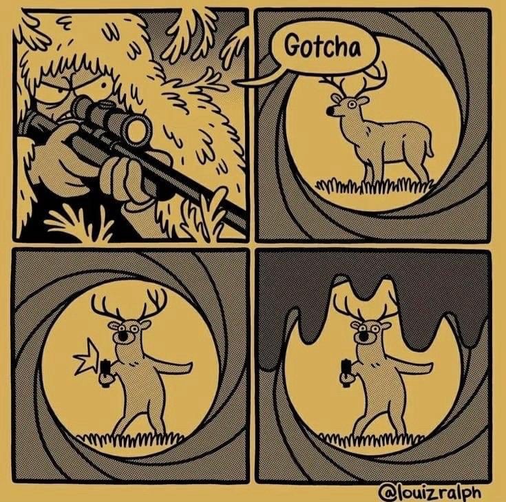 Hunter aims to kill. Deer as seen from a gun barrel. Dear swings around and shots hunter.  Blood begins to rain down from gun barrel POV. Bond, Deer Bond. Art and all, Louiz Ralph