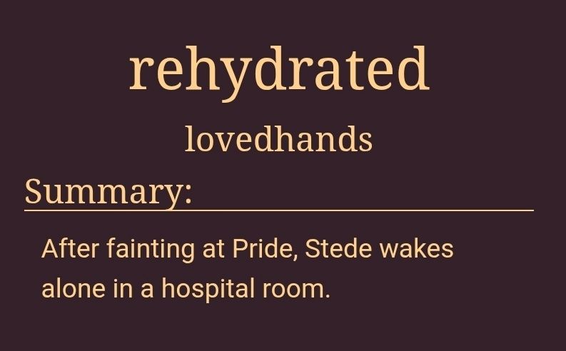 rehydrated
lovedhands
Summary:
After fainting at Pride, Stede wakes alone in a hospital room.
