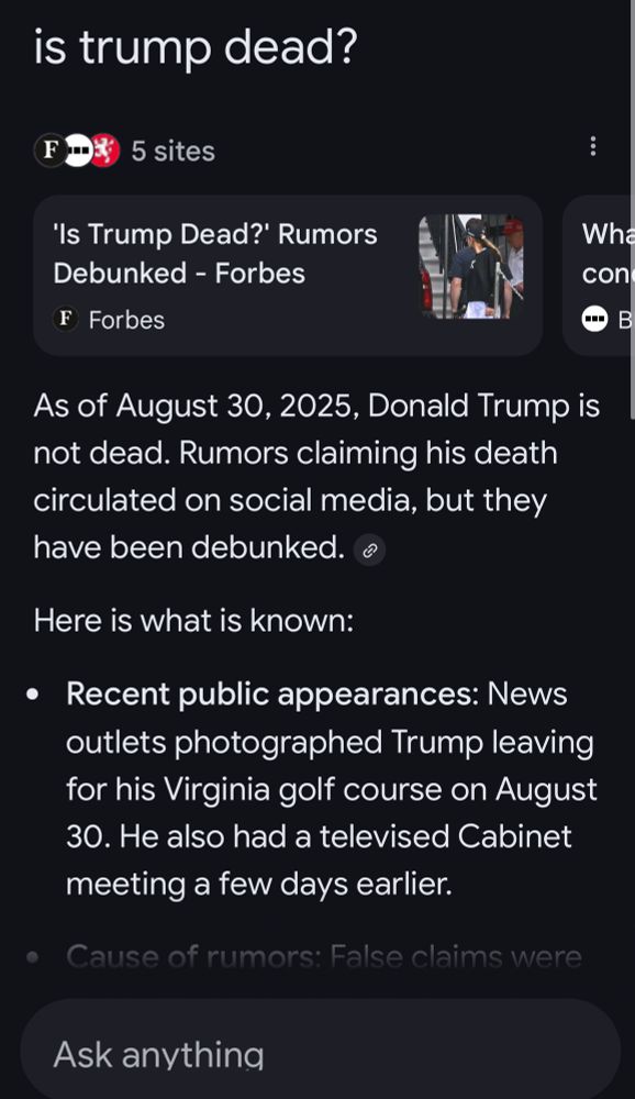 Screenshot of AI response to the question “Is Trump dead?” The AI response is no, it was a rumour based on social media, and that the rumours have been debunked after recent public appearances, including at a golf course today (30th August 2025). 
