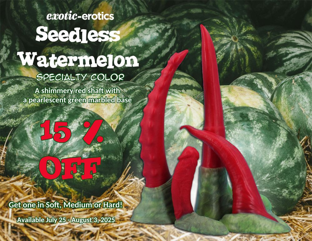 A Vaeu, Monster Buck, Rudy and Orca sit in front of a pile of watermelons.

Reads:

exotic-erotics
Seedless Watermelon
Specialty Color
A shimmery red shaft with a
pearlescent green marbled base

15%
OFF

Get one in Soft, Medium or Hard!
Available July 25 - August 3, 2025