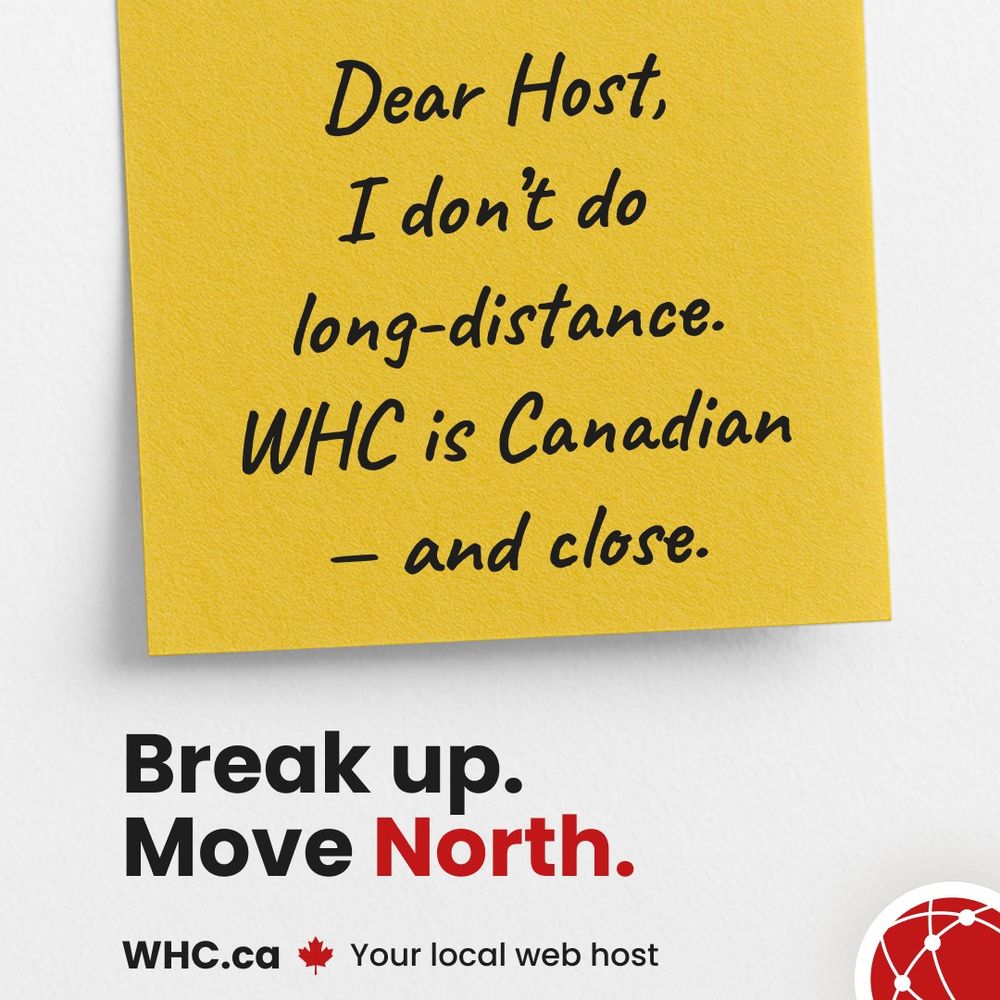 Yellow sticky note says: “Dear Host, I don’t do long-distance. WHC is Canadian — and close.” WHC campaign tagline below: “Break up. Move North.”