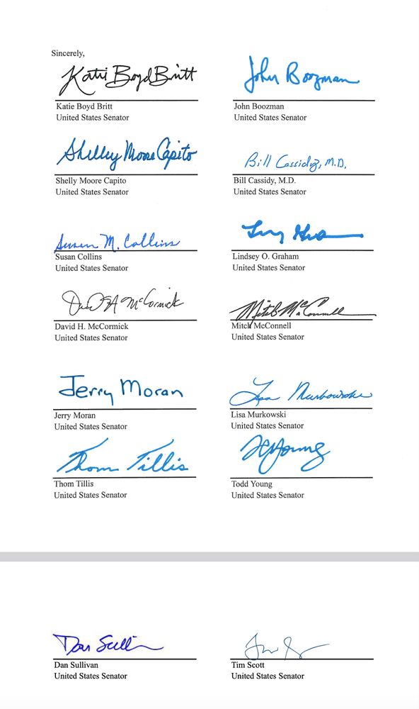 ﻿Sincerely,
Katie Boyd Britt
John Boozman
Shelly Moore Capito
Bill Cassidy
Susan Collins
Lindsey O. Graham
David H. McCormick
Mitch McConnel
Jerry Moran
Lisa Murkowski
Thom Tillis
Todd Young
Dan Sullivan
Tim Scott