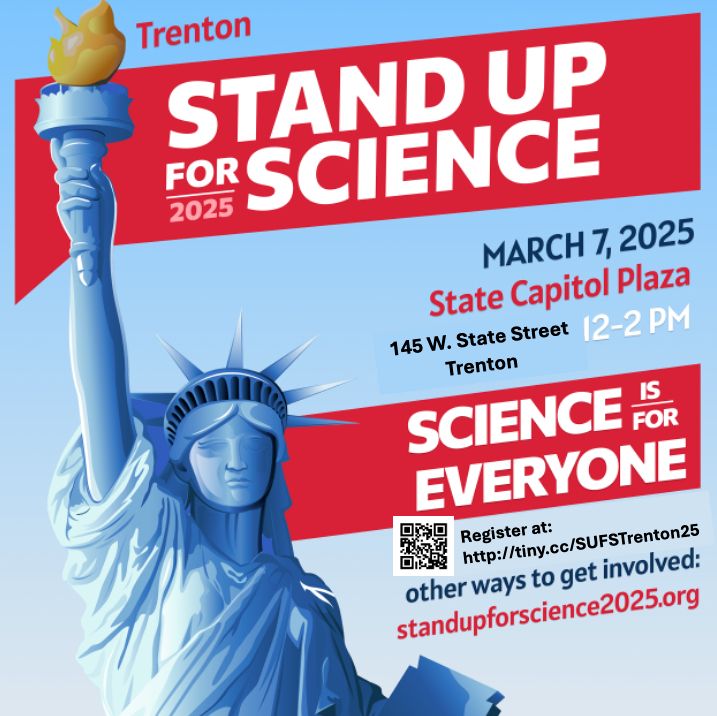 Trenton Stand Up for Science Rally. March 7, 2025. 12-2PM at State Capitol Plaza. 145 W. State Street Trenton. Register at http://tiny.cc/SUFSTrenton25