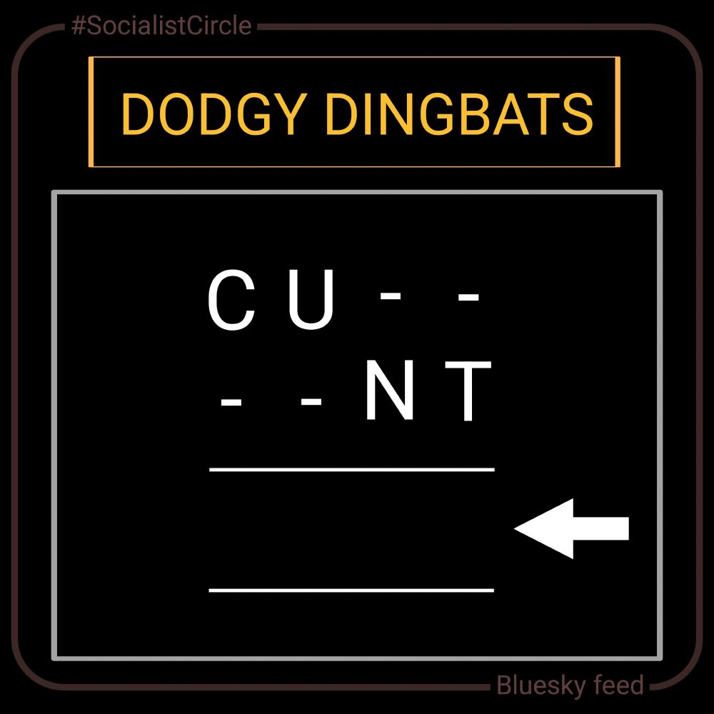 DODGY DINGBATS:

C U - -
 - - N T
————
                <--
————

Answer: total cunt 
