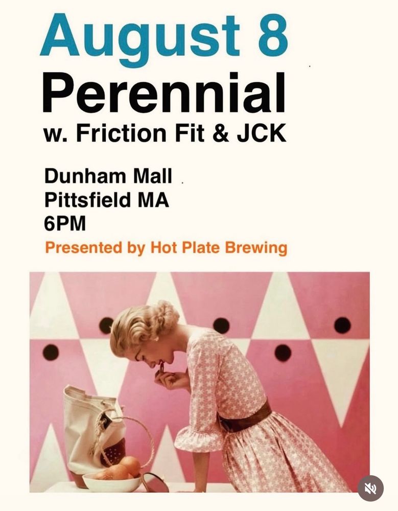 August 8
Perennial
w. Friction Fit & JCK
Dunham Mall
Pittsfield MA
6PM
Presented by Hot Plate Brewing