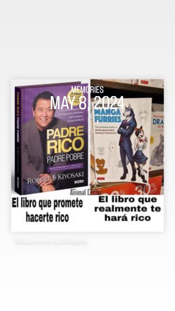 a meme that reads “padre rico padre pobre [rich dad poor dad]” above “el libro que promete hacerte rico [the book that promises to make you rich]” next to a guide on drawing manga furries above “el libro que realmente te hará rico [the book that really makes you rich].” the meme was originally reposted by me exactly a year ago, dated may 8 2024 
