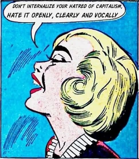 Picture appears to be a hand-drawn retro comic book panel, with a blonde Caucasian woman with red lipstick. The background color is a light blue. Her mouth is open and a speech bubble coming from her says "Don't internalize your hatred of capitalism, hate it openly, clearly and vocally"