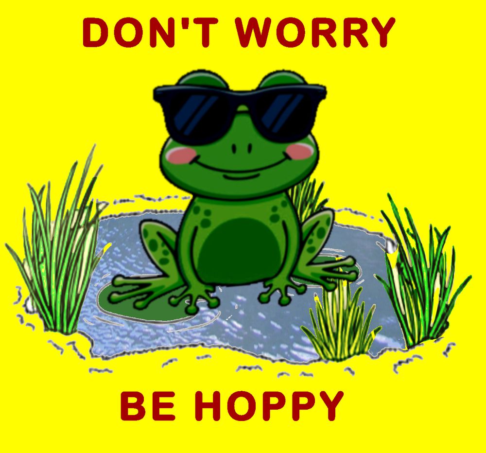 A frog sits in a little pond wearing sunglasses. He says
Don't worry.
Be hoppy.