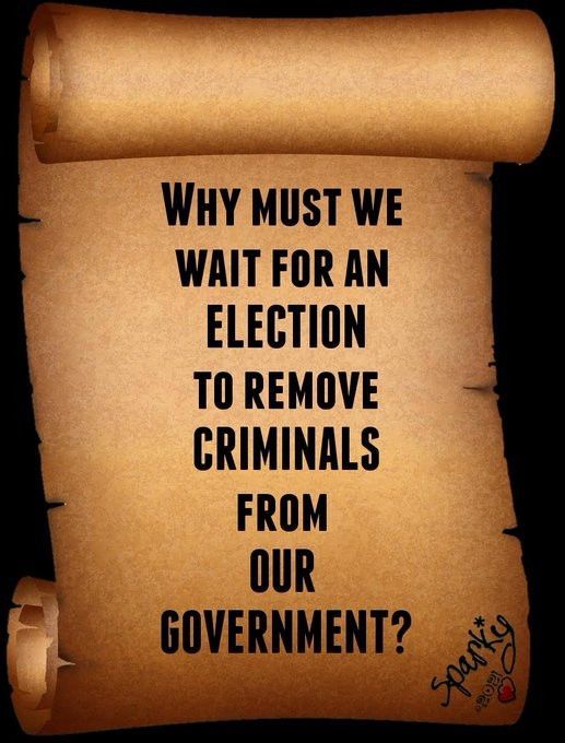 Old paper scroll:

Why must we wait for an election to remove criminals from our government?