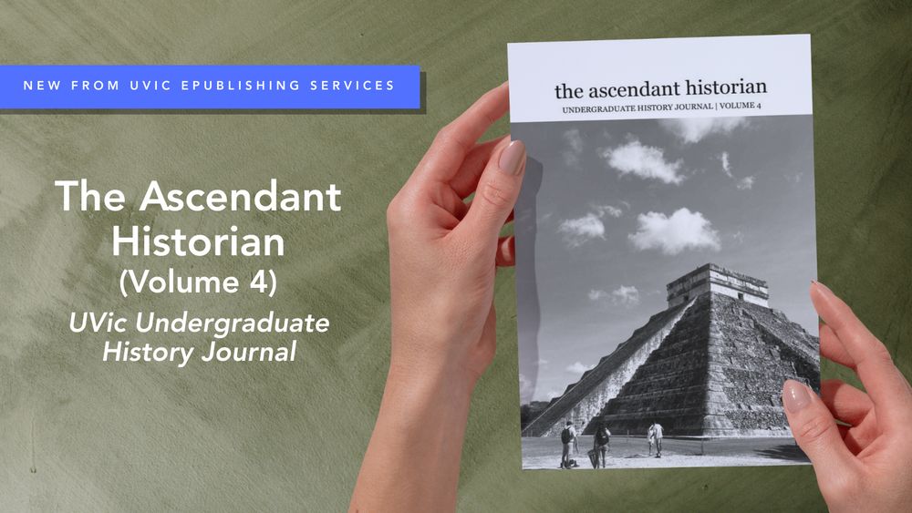 Promotional image for "The Ascendant Historian, Volume 4," UVic's Undergraduate History Journal. Two hands hold the journal against a green background. The cover shows a black-and-white photo of a pyramid under a dramatic sky. A blue banner on the left reads "New from UVic Publishing Services," followed by the journal title and description.