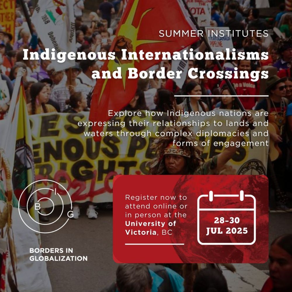 Image shows people at a march for Indigenous rights. Text reads: Summer institutes. Indigenous Internationalisms and Border Crossings. Explore how Indigenous nations are expressing their relationships to land and waters through complex diplomacies and forms of engagement. Register now to attend online or in person at the University of Victoria, BC. 28-30 Jul 2025. Borders in Globalization.