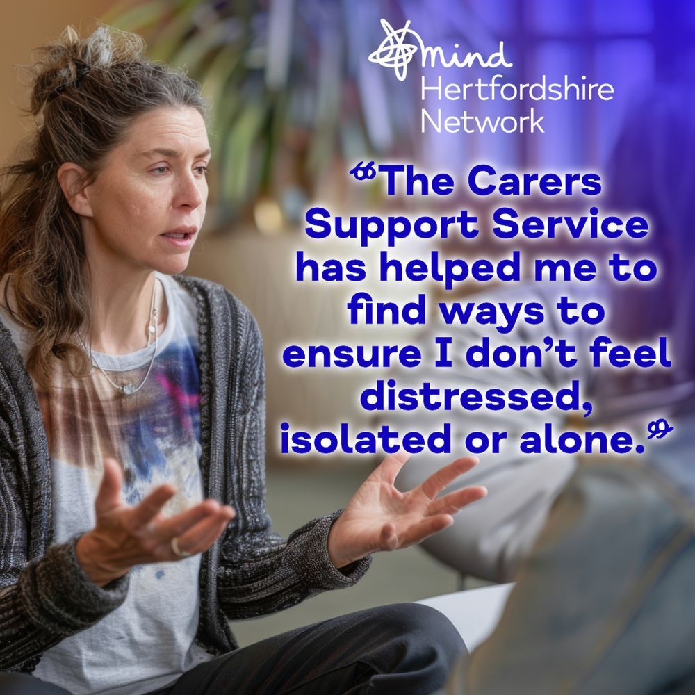 Image shows a woman sitting down talking. The text is a quote that reads ‘The Carer Support Service has helped me to find ways to ensure I don’t feel distressed, isolated or alone.’ The Hertfordshire Mind Network Logo is on the top right.