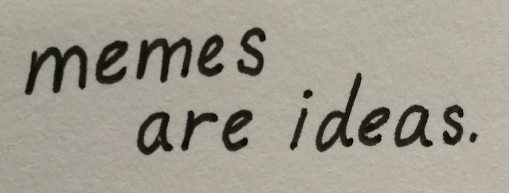 "Memes are ideas."