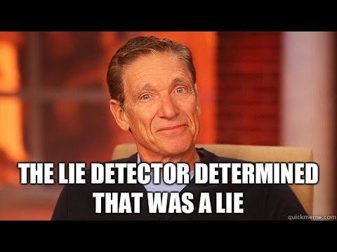 THE LIE DETECTOR DETERMINED
THAT WAS A LIE