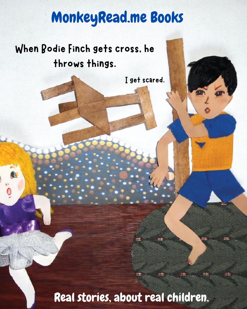 Picture of dark-haired little boy in a blue and yellow outfit throwing a chair at a little blonde girl in a purple and white tutu. He looks angry, She looks scared. Text reads 'When Bodie Finch gets cross, he throws things. I get scared.' Header says Monkeyread.me Books. Footer says 'Real stories, about real children.'