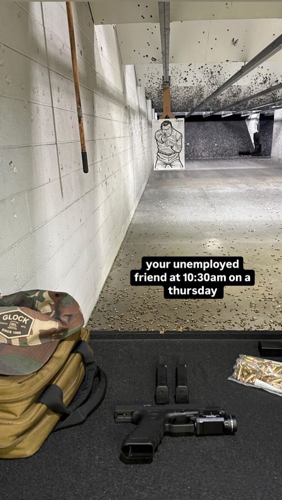 photo of gun range lane with glock 17, text reads “your unemployed friend at 10:30am on a thursday”