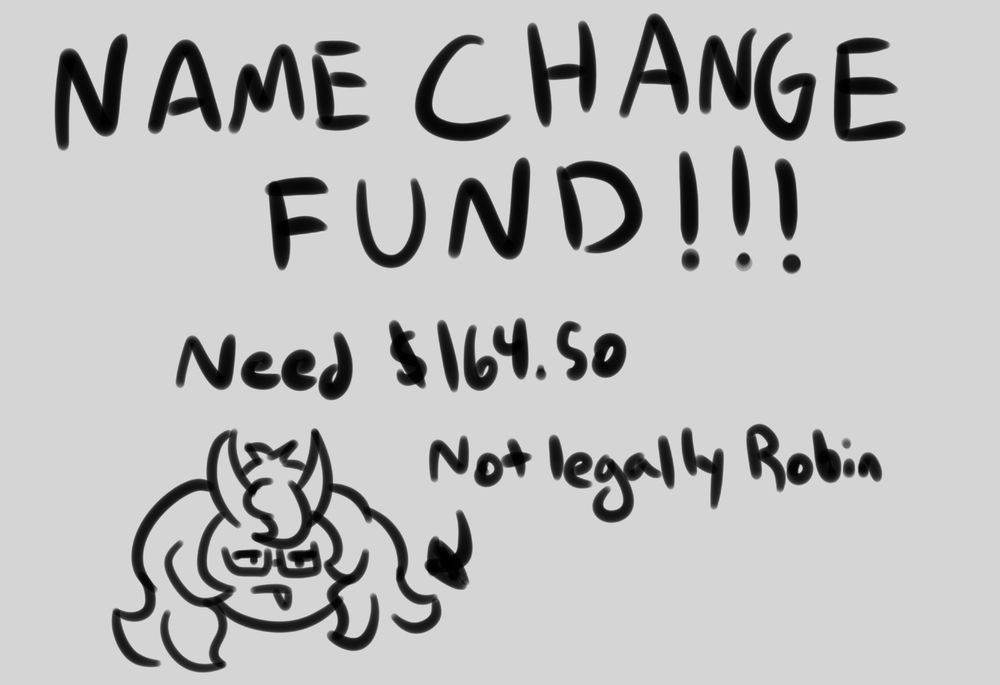 An announcement to gather funds of $164.50 in order to legally change my name.
Quick doodle of my demon sona robin saying "Not legally Robin"