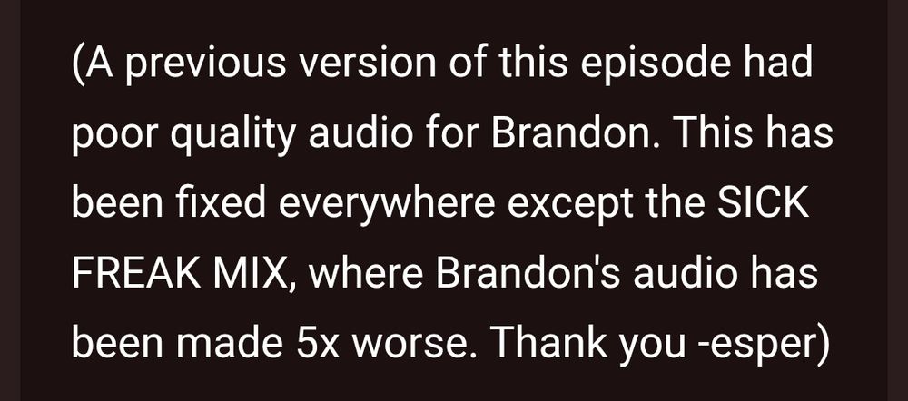 (A previous version of this episode had poor quality audio for Brandon. This has been fixed everywhere except the SICK FREAK MIX, where Brandon's audio has been made 5x worse. Thank you -esper)