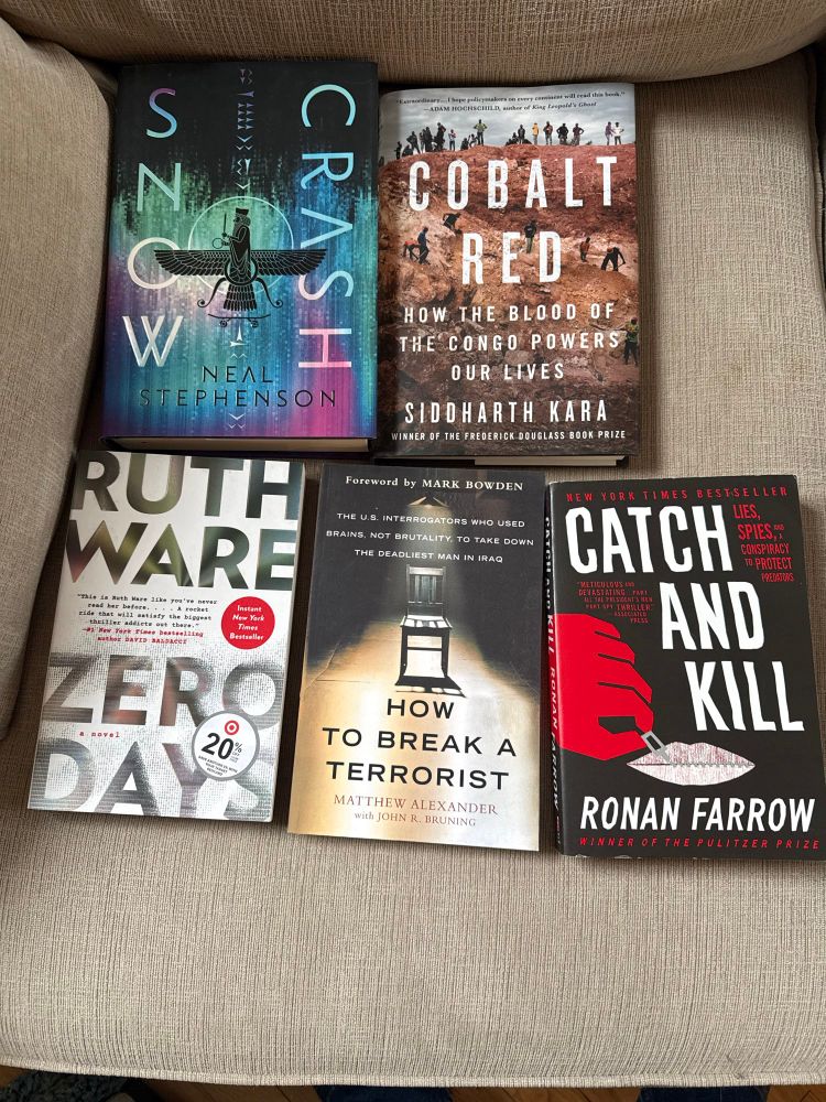 5 books; Snow Crash, Cobalt Red, Zero Days, How to break a Terrorist, & Catch and Kill