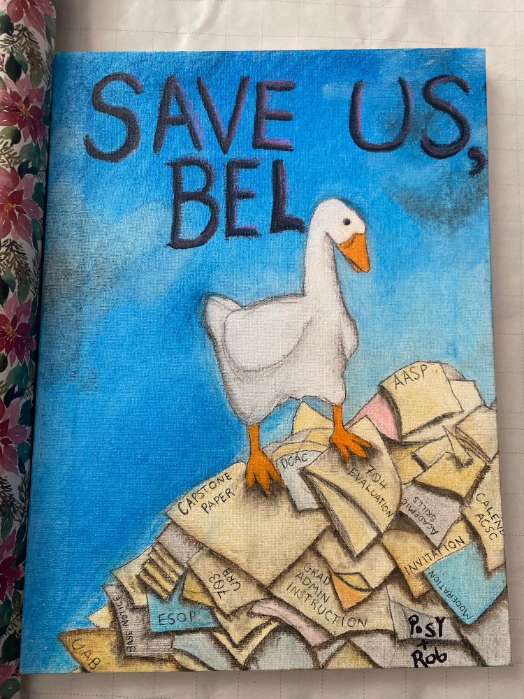 Pastel on canvas piece featuring the goose from Untitled Goose Game standing atop a mountain of papers and paperwork. Caption says “Save Us, Bel.”