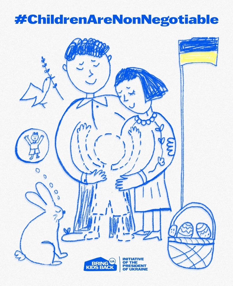 Zeichnung in blauer Farbe. Im Hintergrund ein Mann und eine Frau, sie umarmen ein Kind, das man aber nur gestrichelt sieht. Davor auf der Linken Seite ein Osterhase und rechts ein Osternest.
Dazwischen der Text Bring Kids Back und Initiative of the president of Ukraine.