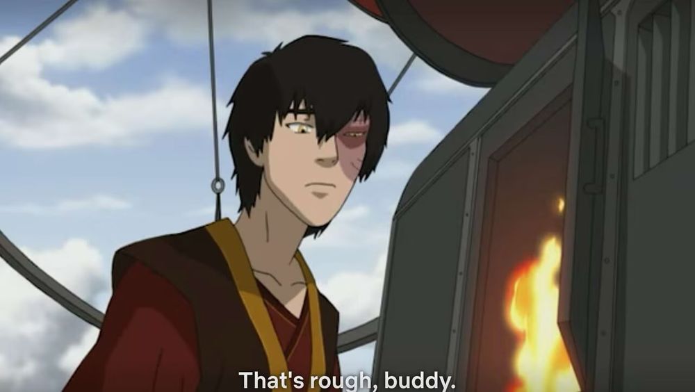 A screenshot from Avatar: The Last Airbender of Zuko saying “That’s tough, buddy.”