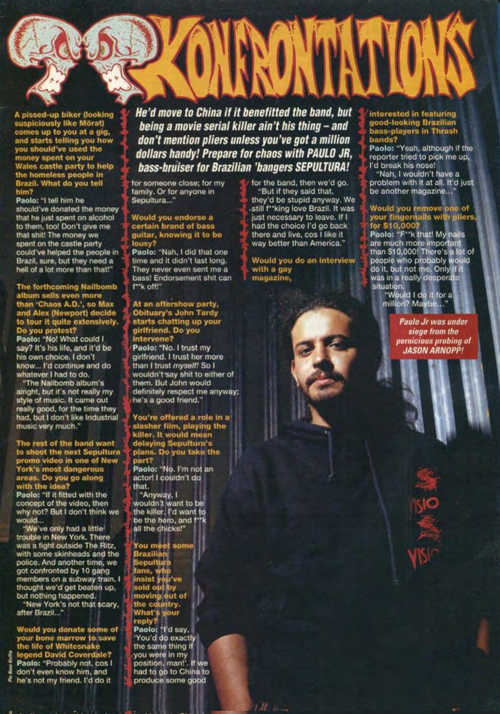 An old interview in Kerrang magazine with the bass player from Sepultura, conducted by Jason Arnold who poses unhinged questions throughout.