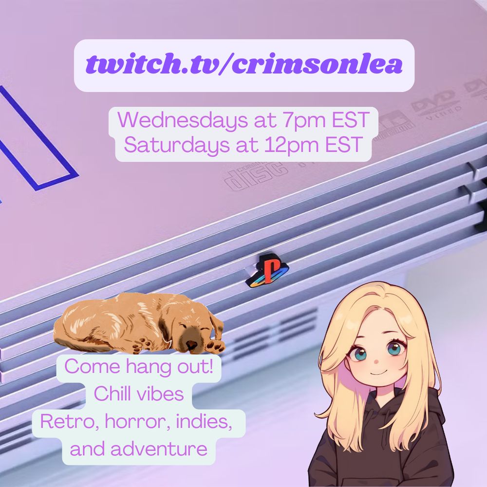 An ad for my Twitch channel, featuring my pngtuber and an illustration of my dog sleeping, with the words "twitch.tv/crimsonlea, Wednesdays at 7pm EST, Saturdays at 12pm EST, come hang out, chill vibes; retro, horror, indies, and adventure"