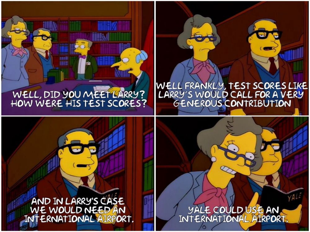 Screens from the Simpsons with Yale admissions officers asking for contributions to admit Mr. burns’ son Larry. They ask for an international airport. 
