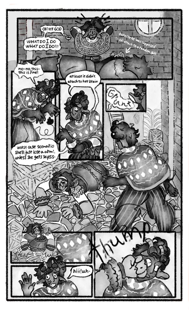 man is holding his head while looking at a ari whos passed out with a giant parasite on her "oh my god what do i do!!" he says. the next 2 panels show him making random hand gestures "no-no this- this is fine, at least it didn't attach to her brain! worst case scenario she'll just lose an arm..unless she gets sepsis-" he hears grunting and turns around to see the ari trying to get up, she looks at him, he does a little wave and says hi, she punches him in the face 