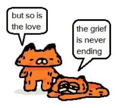 two garfields , one is on the floor and is saying “the grief is never ending”. one stands and says “but so is the love”.