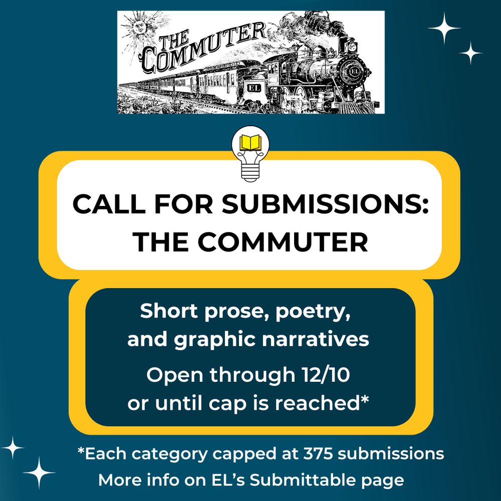 Call for submissions: The Commuter. Short prose, poetry, and graphic narratives. Open through 12/10 or until cap is reached. Each category capped at 376 submissions. More info on EL’s Submittable page