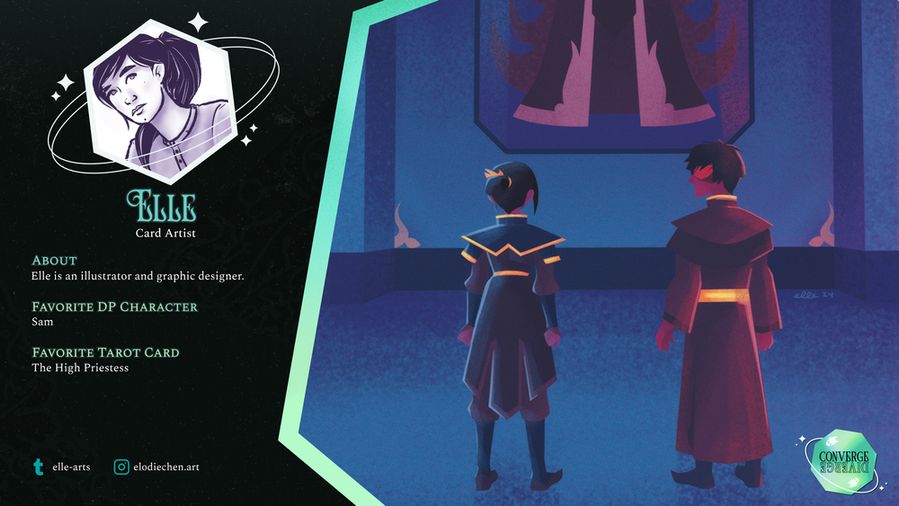 A graphic with a black background and green accents. A white hexagon icon containing the contributor's avatar image is surrounded by planetary rings and stars. Underneath the icon is the credit name Elle who is credited as a card artist.

The remaining left side of the graphic lists further information about the artist.

About
Elle is an illustrator and graphic designer.

Favorite DP Character
Sam 

Favorite Tarot Card
The High Priestess

In the lower left is the social handle for tumblr as elle-arts while Instagram is credited as elodiechen.art

The right hand side of the graphic is an illustration that showcases Azula and Zuko from Avatar: The Last Airbender. They are standing side by side, facing a Fire Nation banner.