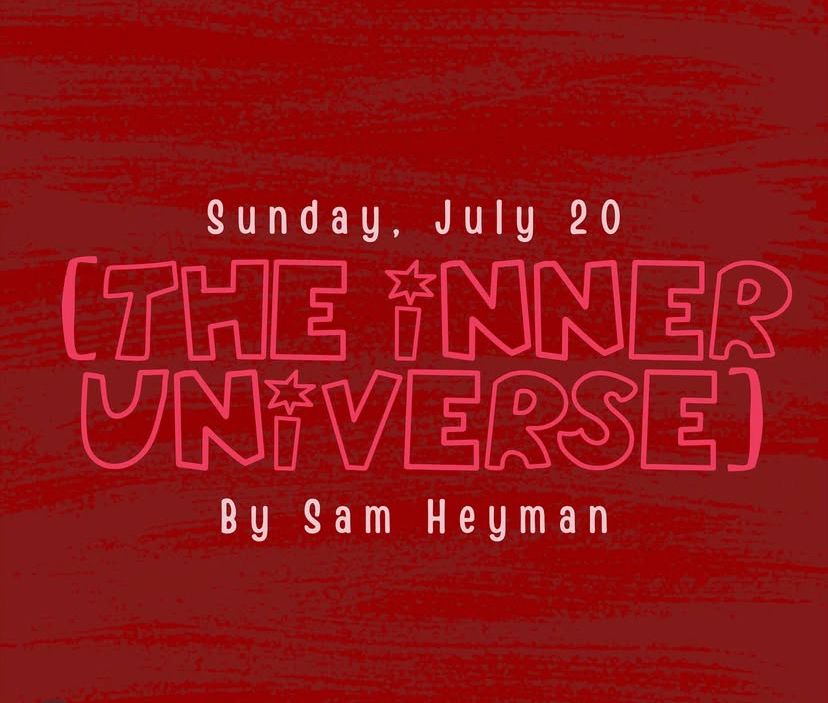 Red and white lettering spelling out [the inner universe] by Sam Heyman, to be presented on Sunday July 20th