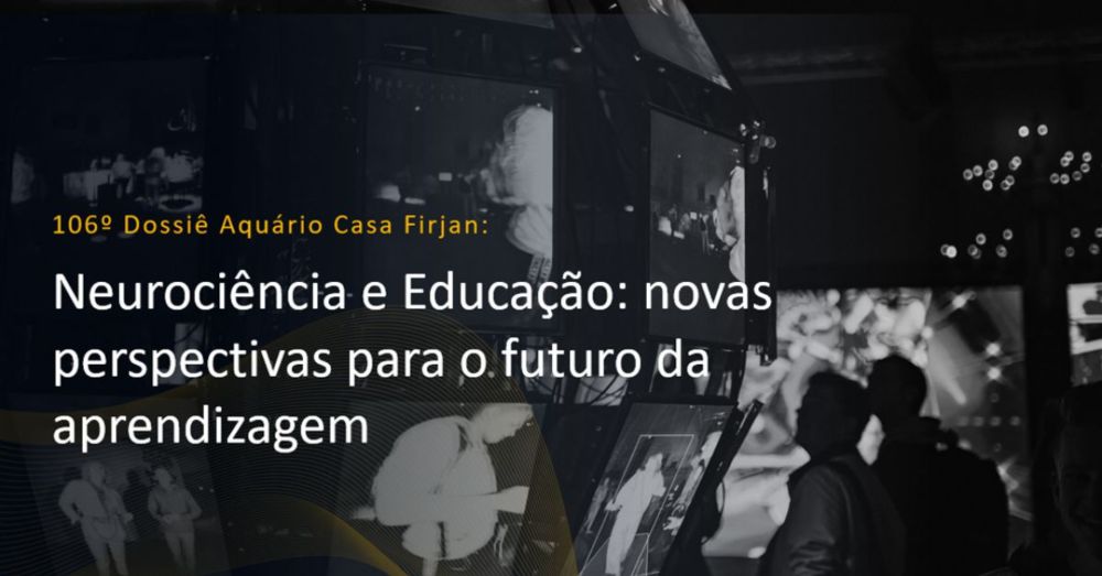 Dossiê 106°: Neurociência e Educação: novas perspectivas para o futuro da aprendizagem