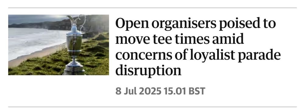 Guardian headline: open organisers poised to move tee times amid concerns of loyalist parade disruption. 