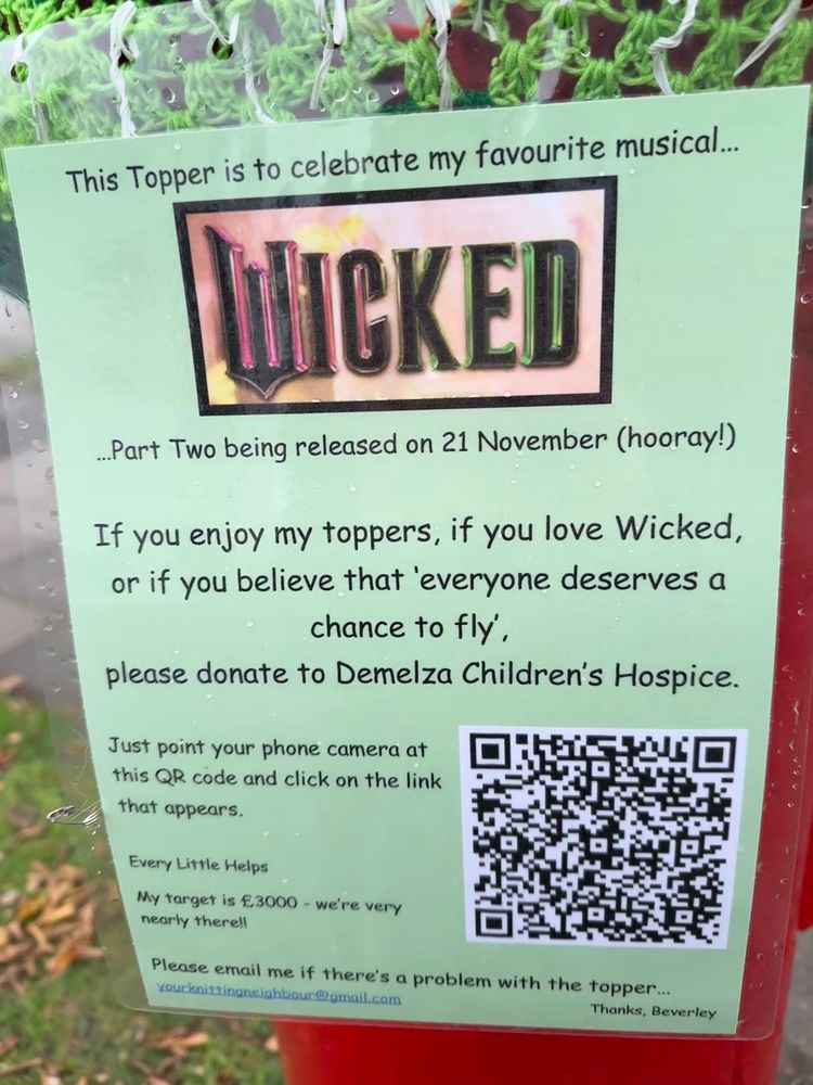 This Topper is to celebrate my favourite musical...
WICKED 
...Part Two being released on 21 November (hooray!)
If you enjoy my toppers, if you love Wicked, or if you believe that 'everyone deserves a chance to fly,
please donate to Demelza Children's Hospice.
Just point your phone camera at this QR code and click on the link that appears.
Every Little Helps
My target is £3000 - we're very nearly therell
Please email me if there's a problem with the topper...
yourknittingneighbour@gmail.com
Thanks, Beverley