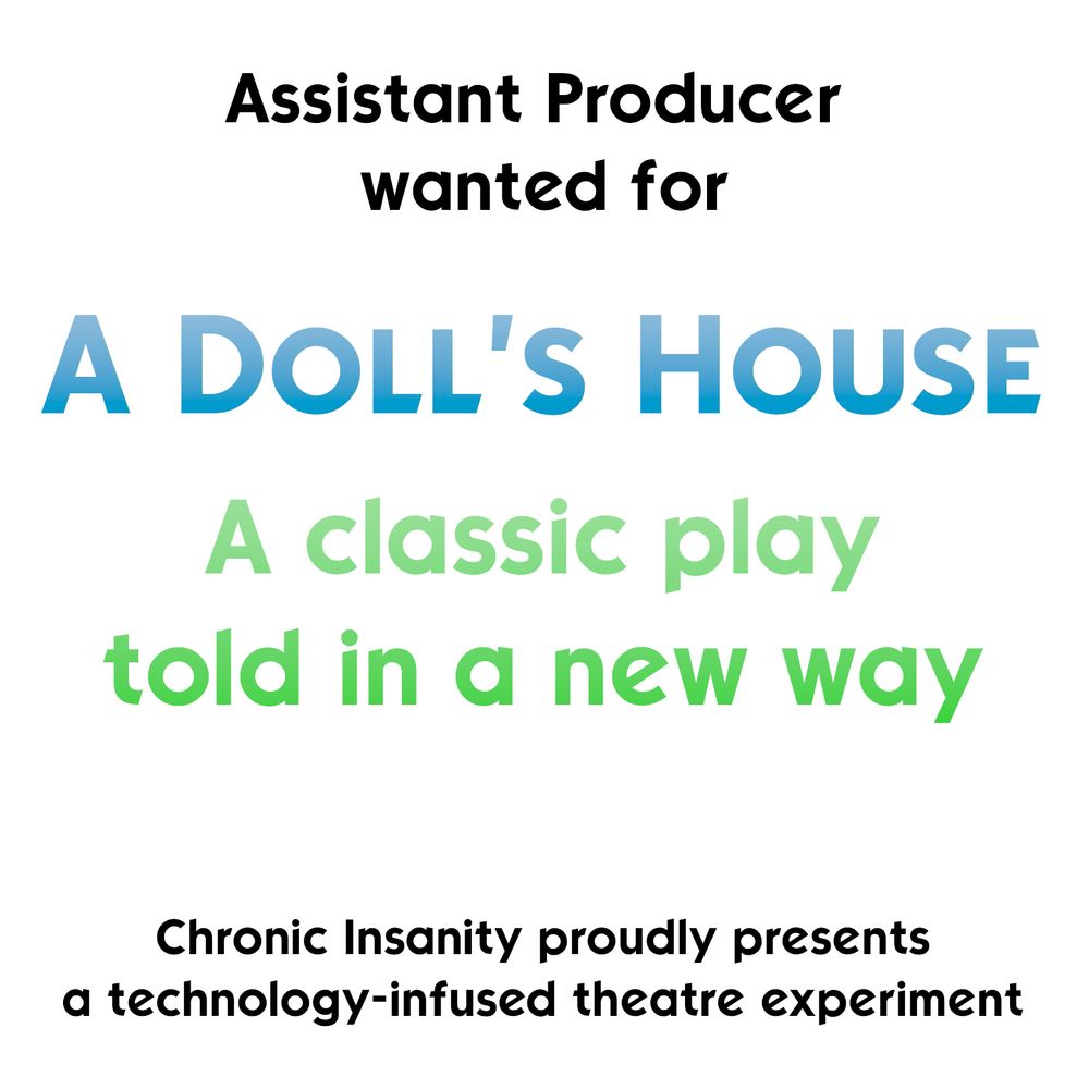 A graphic that reads "assistant producer wanted for A Doll's House, a classic play told in a new way, chronic insanity proudly presents a technology-infused theatre experiment

