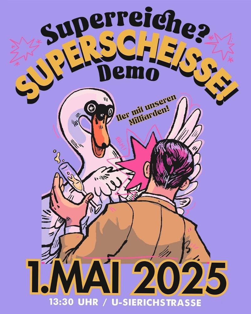 Plakat mit lila Hintergrund und Illustration. Ein Schwan schlägt einen von hinten abgebildeten Mann im Anzug mit dem Flügel und sagt: Her mit unseren Millionen. Text auf dem Plakat: superreiche? Super scheisse! Demo, 1. Mai 2025, um 13.30 Uhr, U-Bahn Sierichstrasse.