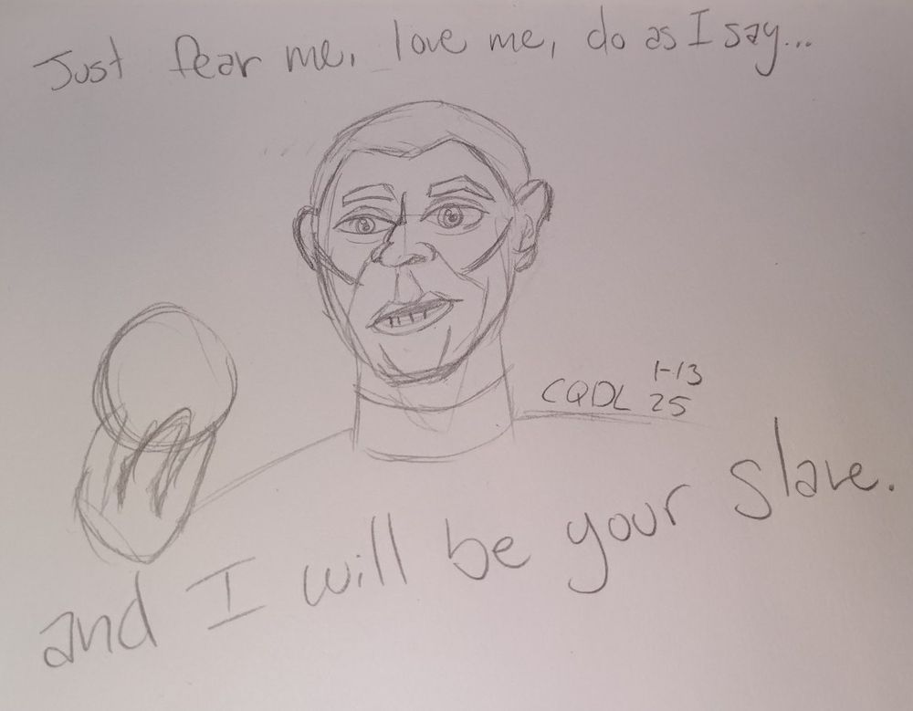 Quote from Jareth of Labyrinth: "Just fear me, love me, do as I say... And I will be your slave."
Pencil drawing of Willem Dafoe as Jareth holding an orb from Labyrinth.