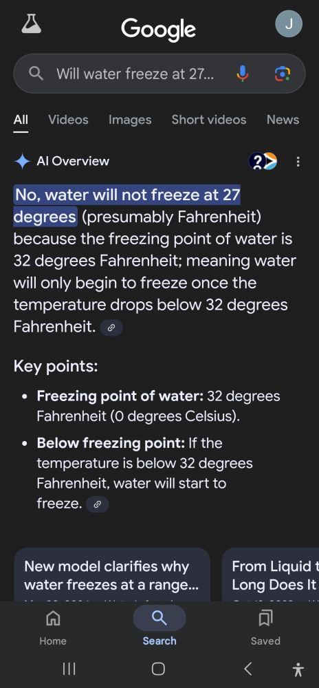 The following text is from Google's shit-ass AI overview:
No, water will not freeze at 27 degrees (presumably Fahrenheit) because the freezing point of water is 32 degrees Fahrenheit; meaning water will only begin to freeze once the temperature drops below 32 degrees Fahrenheit. 
Key points:
Freezing point of water: 32 degrees Fahrenheit (0 degrees Celsius).
Below freezing point: If the temperature is below 32 degrees Fahrenheit, water will start to freeze. 
